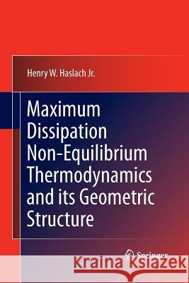 Maximum Dissipation Non-Equilibrium Thermodynamics and Its Geometric Structure Haslach Jr, Henry W. 9781489981745 Springer - książka