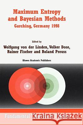 Maximum Entropy and Bayesian Methods Garching, Germany 1998: Proceedings of the 18th International Workshop on Maximum Entropy and Bayesian Methods of Linden, Wolfgang Von Der 9780792357667 Kluwer Academic Publishers - książka