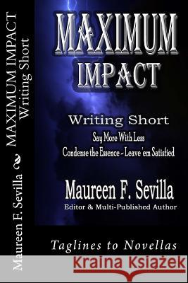 Maximum Impact - Writing Short: Say More with Less: Condense the Essence & Leave 'em Satisfied Maureen F. Sevilla Eliza March 9781530844555 Createspace Independent Publishing Platform - książka