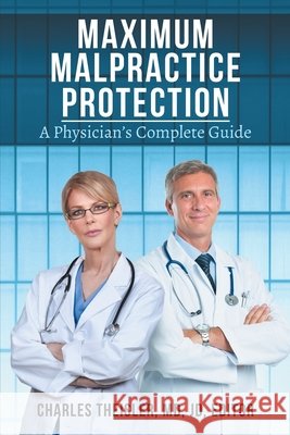 Maximum Malpractice Protection: A Physician's Complete Guide Charles Theisler 9781733887014 Ayer Publishing - książka