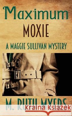 Maximum Moxie: a Maggie Sullivan mystery Myers, M. Ruth 9781539199083 Createspace Independent Publishing Platform - książka