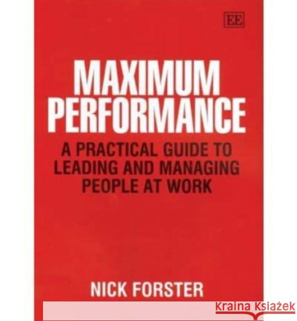 Maximum Performance: A Practical Guide to Leading and Managing People at Work Nick Forster 9781845423780 Edward Elgar Publishing Ltd - książka