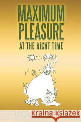 Maximum Pleasure: at the Right Time Isaac Hill, Sr 9781524546281 Xlibris - książka