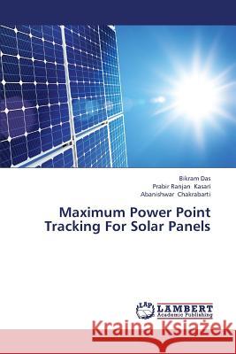 Maximum Power Point Tracking for Solar Panels Das Bikram                               Kasari Prabir Ranjan                     Chakrabarti Abanishwar 9783659435638 LAP Lambert Academic Publishing - książka