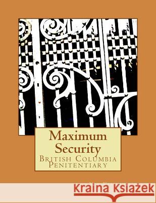 Maximum Security: British Columbia Penitentiary New Westminster Canada 9781500928599 Createspace - książka