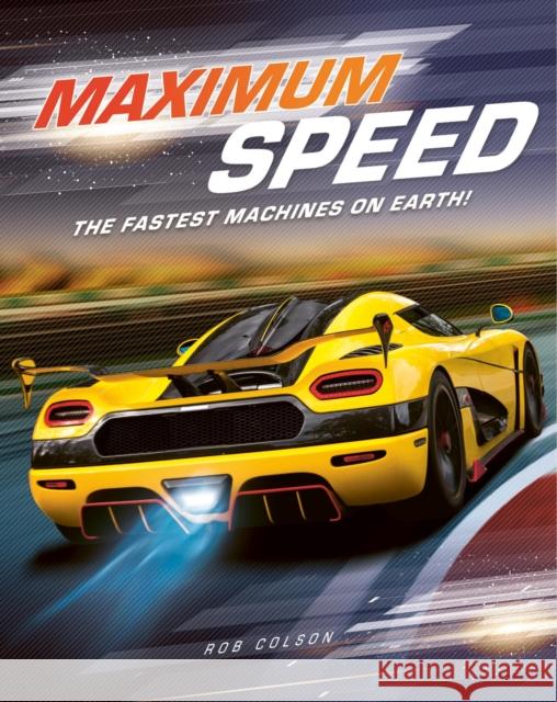 Maximum Speed: The fastest machines on Earth! Rob Colson 9781526330369 Hachette Children's Group - książka