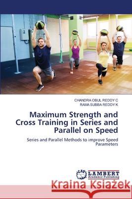 Maximum Strength and Cross Training in Series and Parallel on Speed Chandra Obul Reddy C Rama Subba Reddy K 9786207809981 LAP Lambert Academic Publishing - książka