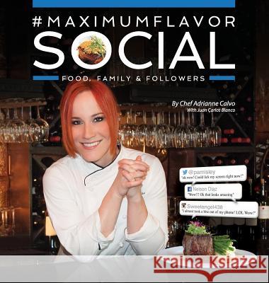 #MaximumFlavorSocial: Food, Family & Followers Adrianne Calvo, Juan Carlos Blanco 9780990971627 Maximum Flavor Inc. - książka