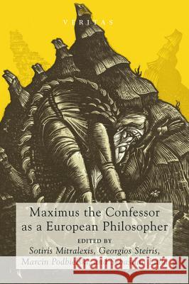 Maximus the Confessor as a European Philosopher Sotiris Mitralexis Georgios Steiris Marcin Podbielski 9781498295581 Cascade Books - książka