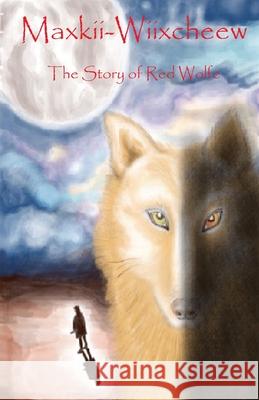Maxkii-Wiixcheew: The Story of Red Wolfe B. Shawn Clark Srb McKenzie 9781734308396 First Run Books - książka