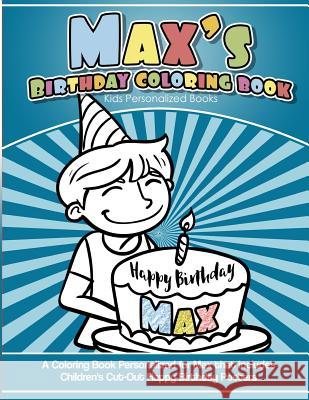 Max's Birthday Coloring Book Kids Personalized Books: A Coloring Book Personalized for Max that includes Children's Cut Out Happy Birthday Posters Books, Max's 9781986709262 Createspace Independent Publishing Platform - książka