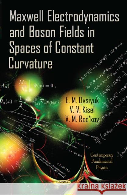 Maxwell Electrodynamics & Boson Fields in Spaces of Constant Curvature E M Ovsiyuk, V V Kisel, V M Redkov 9781626188914 Nova Science Publishers Inc - książka
