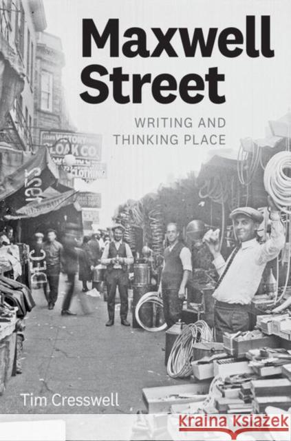 Maxwell Street: Writing and Thinking Place Tim Cresswell 9780226604114 University of Chicago Press - książka