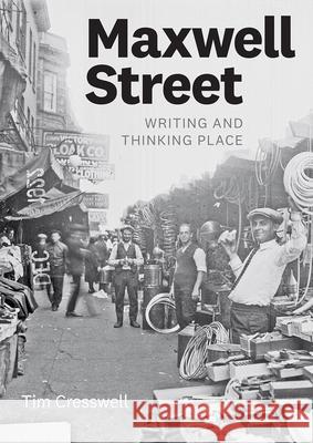 Maxwell Street: Writing and Thinking Place Tim Cresswell 9780226604251 University of Chicago Press - książka