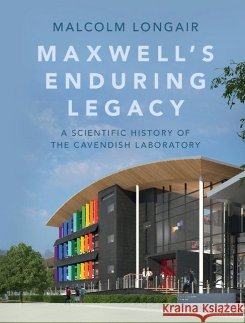 Maxwell's Enduring Legacy: A Scientific History of the Cavendish Laboratory Malcolm Longair 9781107083691 Cambridge University Press - książka