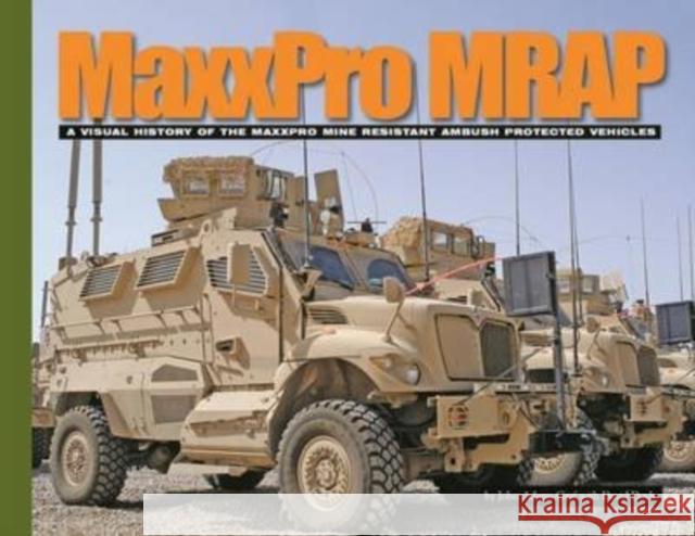 Maxxpro Mrap: A Visual History of the Maxxpro Mine Resistant Ambush Protected Vehicles David Doyle 9781944367015 Ampersand Publishing Company, Incorporated - książka