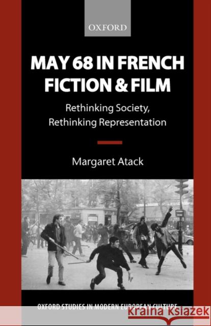 May 68 in French Fiction and Film : Rethinking Society, Rethinking Representation Margaret Atack 9780198715146 OXFORD UNIVERSITY PRESS - książka