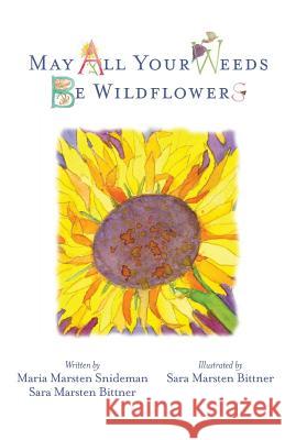 May All Your Weeds Be Wildflowers MS Maria Marsten Snideman MS Sara Marsten Bittner 9781470117214 Createspace - książka