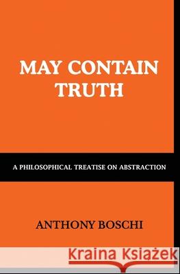 May Contain Truth: A Philosophical Treatise on Abstraction Anthony Boschi 9781069651907 Philosophy Cafe Press - książka