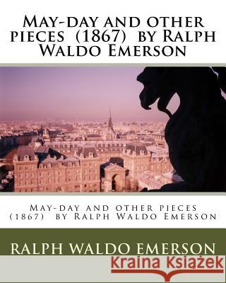 May-day and other pieces (1867) by Ralph Waldo Emerson Emerson, Ralph Waldo 9781540303141 Createspace Independent Publishing Platform - książka