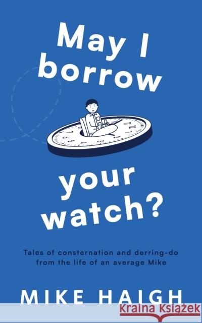 May I Borrow Your Watch? Mike Haigh 9781805145295 Troubador Publishing - książka
