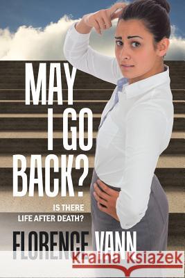 May I Go Back?: Is There Life After Death? Florence Vann 9781543470475 Xlibris Us - książka