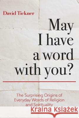 May I Have a Word With You?: The Surprising Origins of Everyday Words of Religion and Spirituality David Tickner 9781525563621 FriesenPress - książka