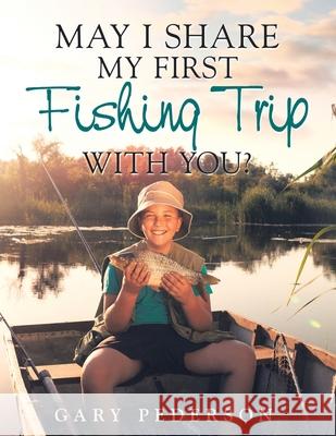 May I Share My First Fishing Trip with You? Gary Pederson 9781532097355 iUniverse - książka