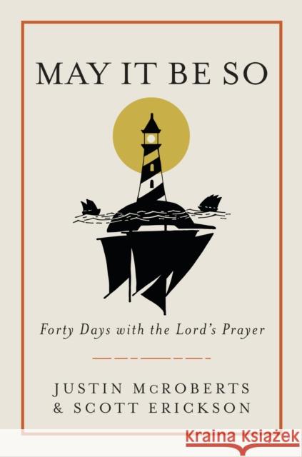 May It Be So: Forty Days with the Lord's Prayer Justin McRoberts Scott Erickson 9780525653073 Waterbrook Press - książka