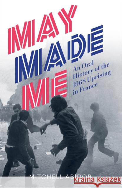 May Made Me An Oral History of the 1968 Uprising in France Abidor, Mitchell 9780745336947  - książka