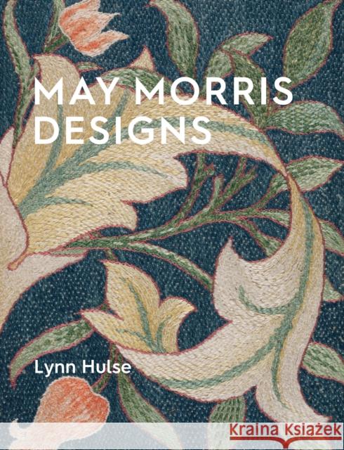 May Morris Designs: The Essence and Soul of Beautiful Embroidery Lynn Hulse 9781910807699 Ashmolean Museum - książka