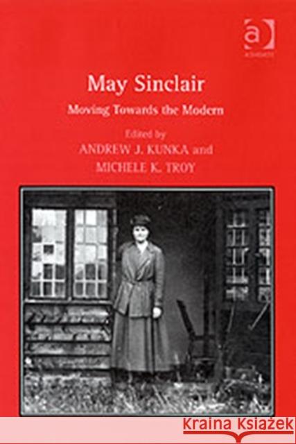 May Sinclair: Moving Towards the Modern Kunka, Andrew J. 9780754654667 Ashgate Publishing Limited - książka