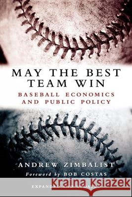 May the Best Team Win: Baseball Economics and Public Policy Zimbalist, Andrew 9780815797296 Brookings Institution Press - książka