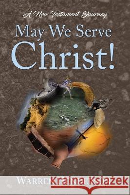 May We Serve Christ! - A New Testament Journey Warren Henderson 9781939770684 Warren A. Henderson - książka