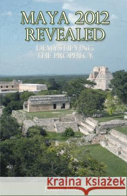 Maya 2012 Revealed: Demystifying the Prophecy Jeanine Kitchel Nicholas Kitchel 9780615660172 Jeanine Kitchel - książka