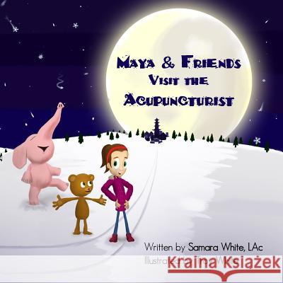 Maya & Friends Visit the Acupuncturist Samara Whit Troy White 9780990918424 Mugwort Media - książka