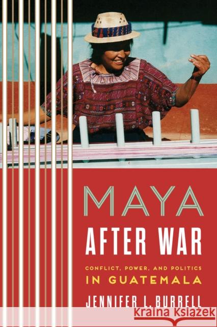 Maya After War: Conflict, Power, and Politics in Guatemala Jennifer L Burrell   9780292762015 University of Texas Press - książka