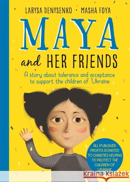 Maya And Her Friends - A story about tolerance and acceptance from Ukrainian author Larysa Denysenko: All proceeds will go to charities helping to protect the children of Ukraine Larysa Denysenko 9781800784147 Bonnier Books Ltd - książka