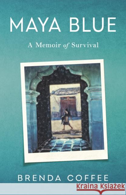 Maya Blue: A Memoir of Survival Brenda Coffee 9781647429065 She Writes Press - książka