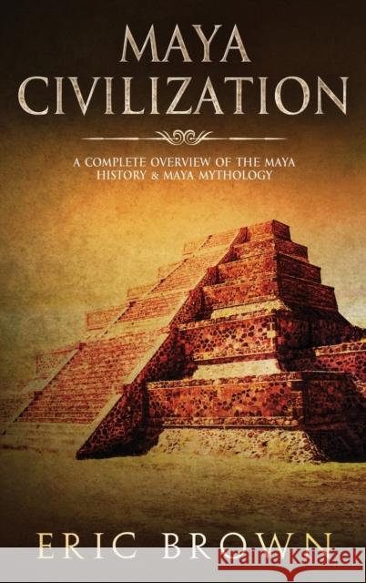 Maya Civilization: A Complete Overview Of The Maya History & Maya Mythology Eric Brown 9781951404345 Guy Saloniki - książka