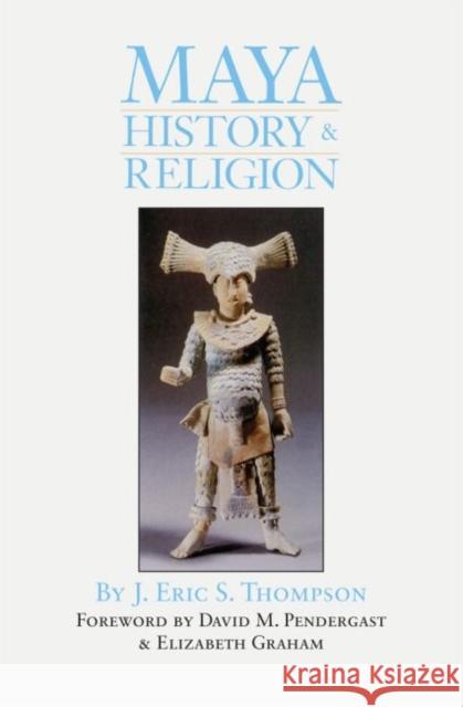 Maya History and Religion: Volume 99 Thompson, J. Eric S. 9780806122472 University of Oklahoma Press - książka