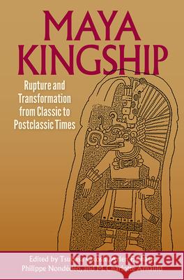 Maya Kingship: Rupture and Transformation from Classic to Postclassic Times Tsubasa Okoshi Arlen F. Chase Philippe Nond 9780813066691 University Press of Florida - książka