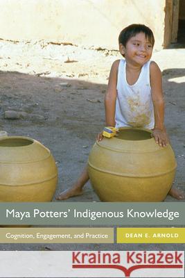 Maya Potters' Indigenous Knowledge: Cognition, Engagement, and Practice Dean E. Arnold 9781646420421 University Press of Colorado - książka