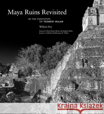 Maya Ruins Revisited: In the Footsteps of Teobert Maler William Frej Alma Dur 9780578639215 Peyton Wright Gallery - książka