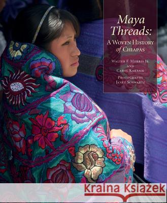 Maya Threads: A Woven History of Chiapas Walter F. Morri Carol Karasik Janet Schwartz 9780983886068 Thrums, LLC - książka