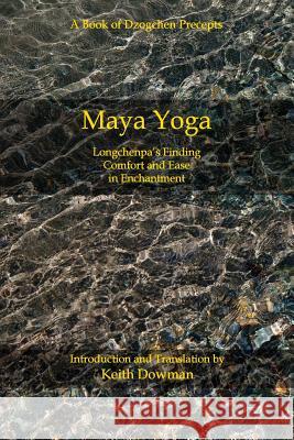 Maya Yoga: Longchenpa's Finding Comfort and Ease in Enchantment Keith Dowman 9781500741266 Createspace - książka