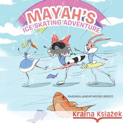 Mayah's Ice Skating Adventure Raashida Janear Moore-Brisco, Dwayne Hunter 9781728318264 Authorhouse - książka