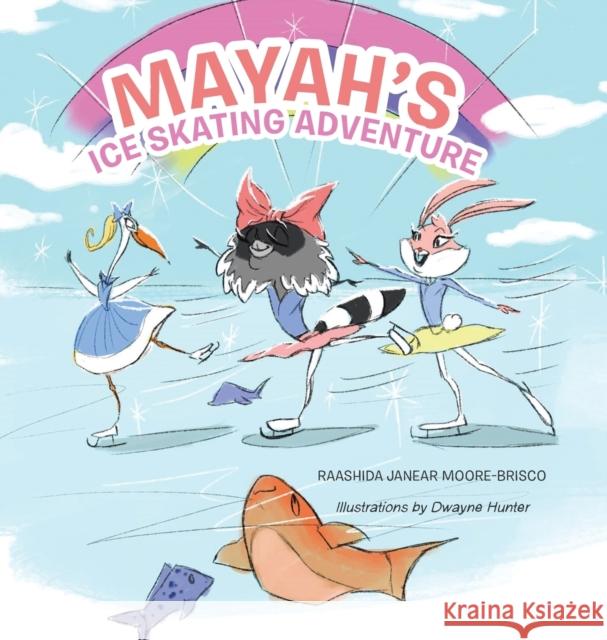 Mayah's Ice Skating Adventure Raashida Janear Moore-Brisco, Dwayne Hunter 9781728318271 Authorhouse - książka