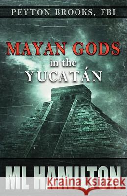 Mayan Gods in the Yucatan: Peyton Brooks, FBI ML Hamilton 9781535078917 Createspace Independent Publishing Platform - książka