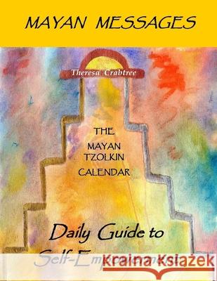 Mayan Messages: Daily Guide to Self-Empowerment: The Mayan Tzolkin Calendar Theresa Crabtree 9781492192862 Createspace - książka